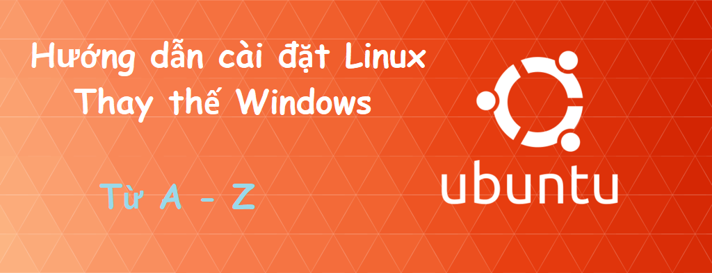 Hướng dẫn cài đặt Ubuntu thay thế windows từ a -z