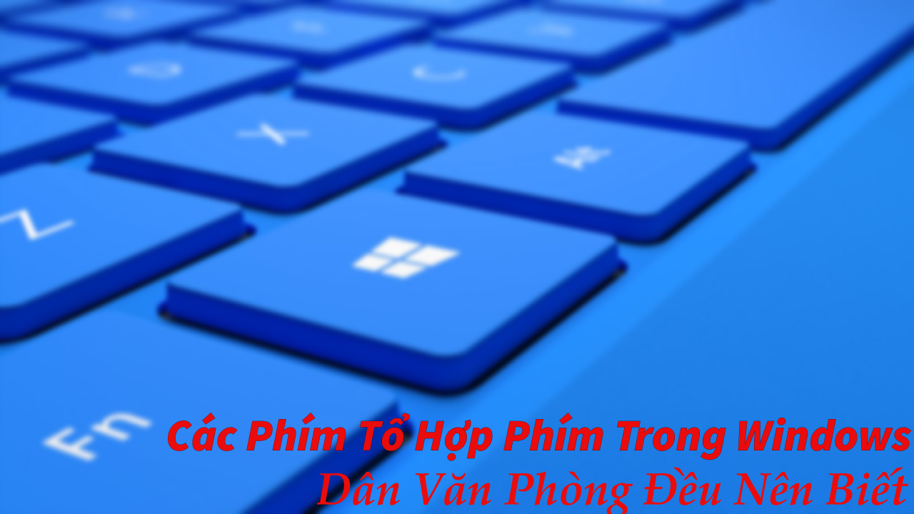 Tong Hop Cac Phim Tat Co Ban Trong Windows Ma Ban Nen Biet